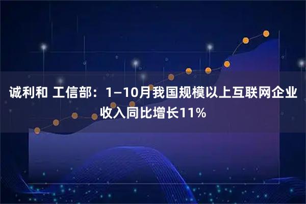 诚利和 工信部：1—10月我国规模以上互联网企业收入同比增长11%