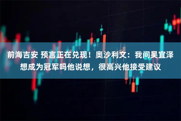 前海吉安 预言正在兑现！奥沙利文：我问吴宜泽想成为冠军吗他说想，很高兴他接受建议