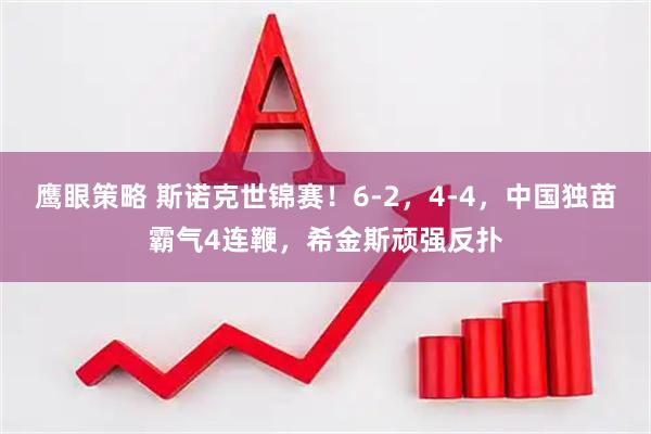 鹰眼策略 斯诺克世锦赛！6-2，4-4，中国独苗霸气4连鞭，希金斯顽强反扑